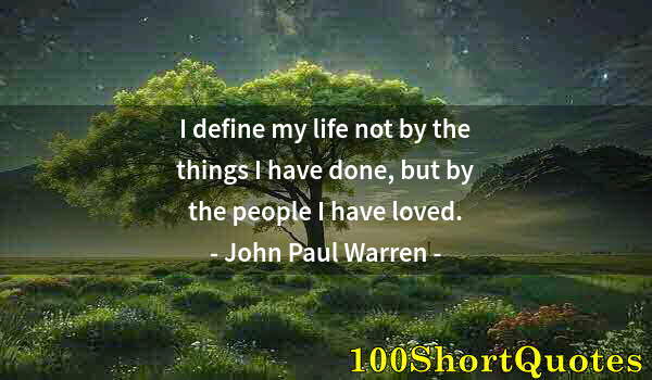 Quote by Albert Einstein: I define my life not by the things I have done, but by the people I have loved.