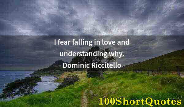Quote by Albert Einstein: I fear falling in love and understanding why.