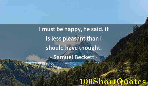 Quote by Albert Einstein: I must be happy, he said, it is less pleasant than I should have thought.