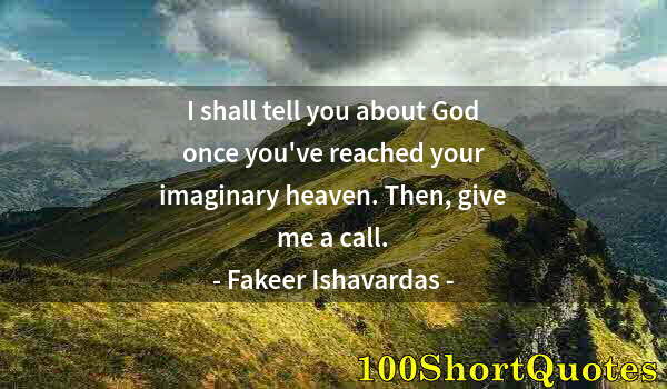 Quote by Albert Einstein: I shall tell you about God once you've reached your imaginary heaven. Then, give me a call.