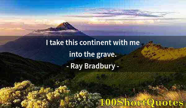 Quote by Albert Einstein: I take this continent with me into the grave.
