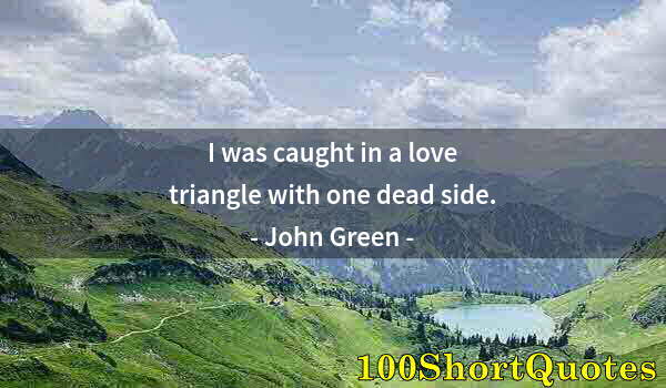 Quote by Albert Einstein: I was caught in a love triangle with one dead side.