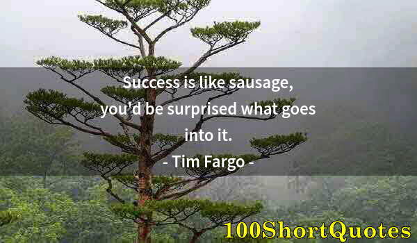 Quote by Albert Einstein: Success is like sausage, you'd be surprised what goes into it.