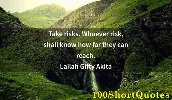 Quote by Albert Einstein: Take risks. Whoever risk, shall know how far they can reach.