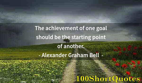Quote by Albert Einstein: The achievement of one goal should be the starting point of another.