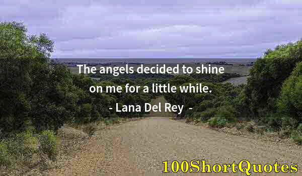 Quote by Albert Einstein: The angels decided to shine on me for a little while.
