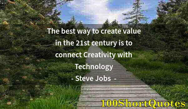 Quote by Albert Einstein: The best way to create value in the 21st century is to connect Creativity with Technology