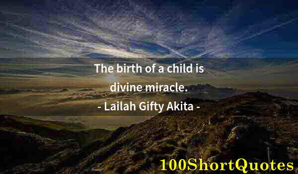Quote by Albert Einstein: The birth of a child is divine miracle.
