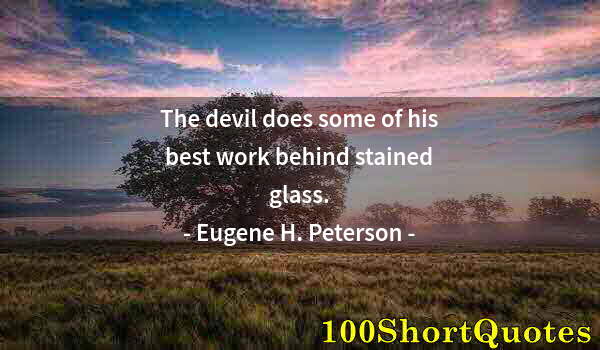 Quote by Albert Einstein: The devil does some of his best work behind stained glass.