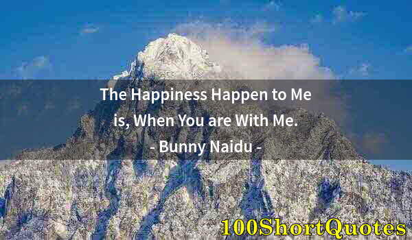 Quote by Albert Einstein: The Happiness Happen to Me is, When You are With Me.