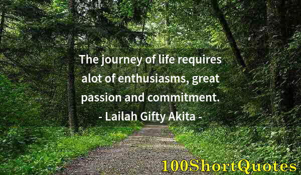 Quote by Albert Einstein: The journey of life requires alot of enthusiasms, great passion and commitment.