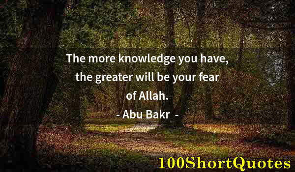 Quote by Albert Einstein: The more knowledge you have, the greater will be your fear of Allah.