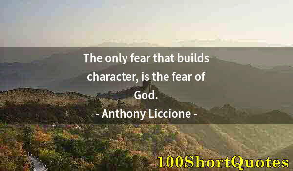 Quote by Albert Einstein: The only fear that builds character, is the fear of God.