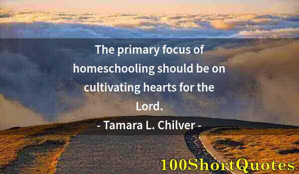 Quote by Albert Einstein: The primary focus of homeschooling should be on cultivating hearts for the Lord.
