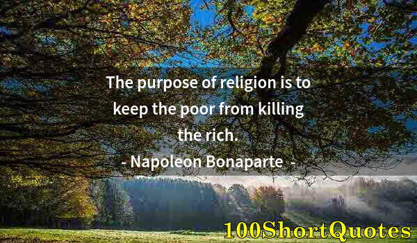 Quote by Albert Einstein: The purpose of religion is to keep the poor from killing the rich.