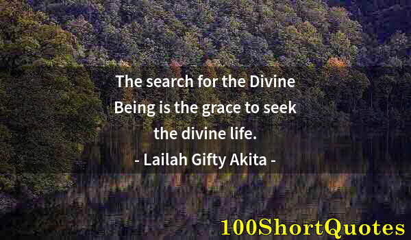 Quote by Albert Einstein: The search for the Divine Being is the grace to seek the divine life.
