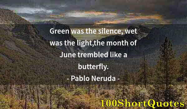Quote by Albert Einstein: Green was the silence, wet was the light,the month of June trembled like a butterfly.