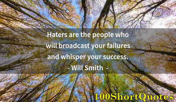 Quote by Albert Einstein: Haters are the people who will broadcast your failures and whisper your success.