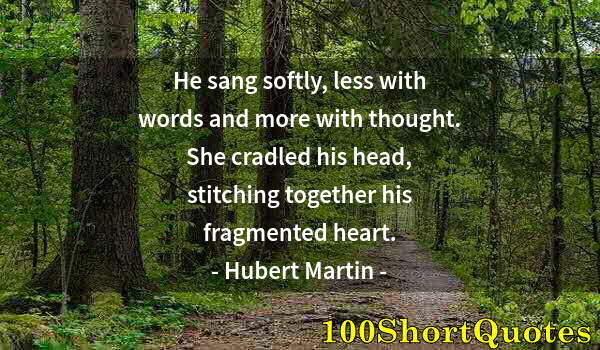 Quote by Albert Einstein: He sang softly, less with words and more with thought. She cradled his head, stitching together his ...