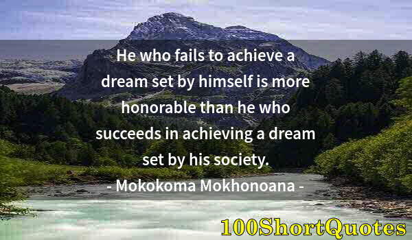Quote by Albert Einstein: He who fails to achieve a dream set by himself is more honorable than he who succeeds in achieving a...