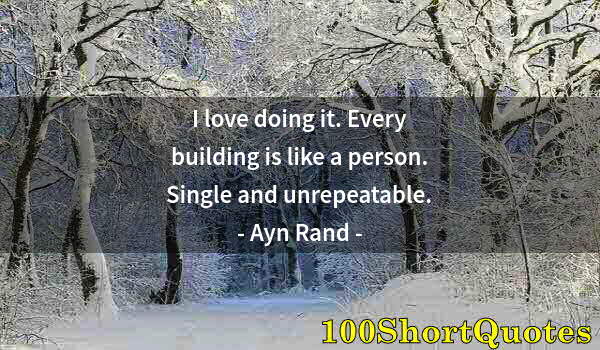 Quote by Albert Einstein: I love doing it. Every building is like a person. Single and unrepeatable.