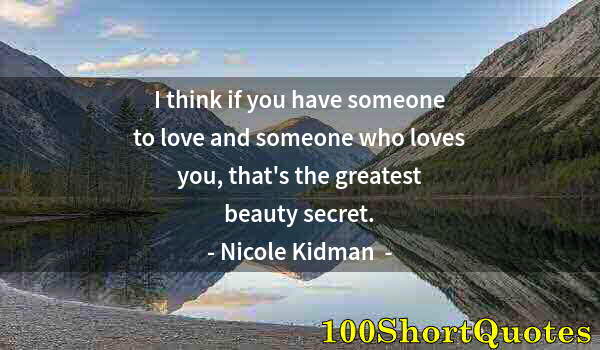 Quote by Albert Einstein: I think if you have someone to love and someone who loves you, that's the greatest beauty secret.