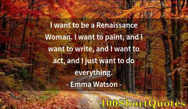Quote by Albert Einstein: I want to be a Renaissance Woman. I want to paint, and I want to write, and I want to act, and I jus...