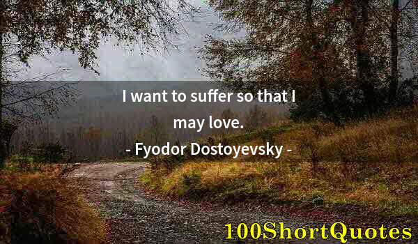 Quote by Albert Einstein: I want to suffer so that I may love.