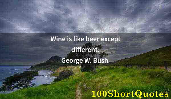 Quote by Albert Einstein: Wine is like beer except different.