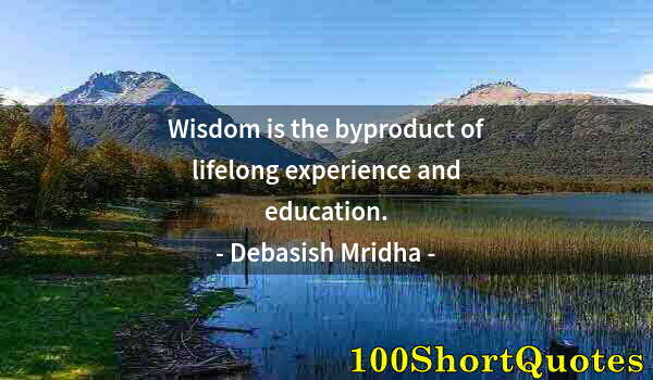 Quote by Albert Einstein: Wisdom is the byproduct of lifelong experience and education.