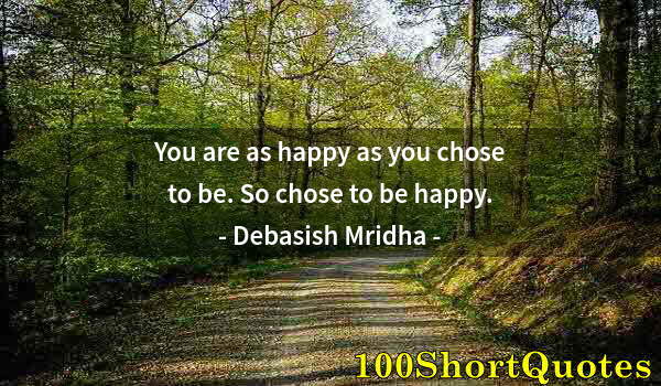 Quote by Albert Einstein: You are as happy as you chose to be. So chose to be happy.