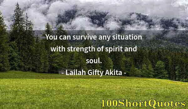 Quote by Albert Einstein: You can survive any situation with strength of spirit and soul.