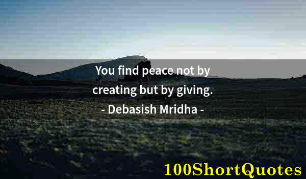 Quote by Albert Einstein: You find peace not by creating but by giving.