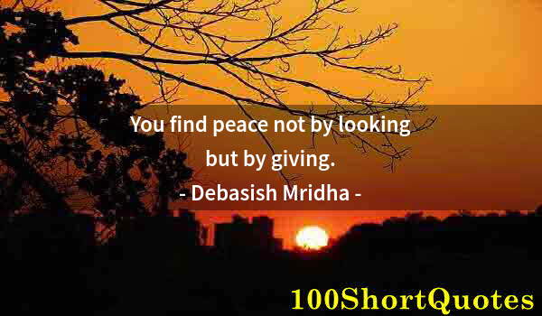 Quote by Albert Einstein: You find peace not by looking but by giving.