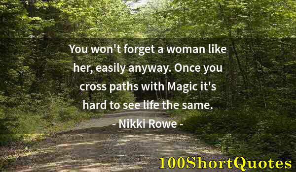 Quote by Albert Einstein: You won't forget a woman like her, easily anyway. Once you cross paths with Magic it's hard to see l...