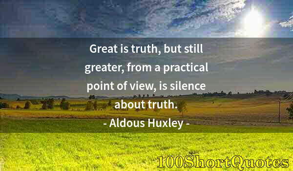 Quote by Albert Einstein: Great is truth, but still greater, from a practical point of view, is silence about truth.