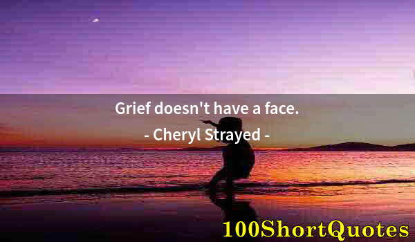 Quote by Albert Einstein: Grief doesn't have a face.