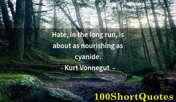 Quote by Albert Einstein: Hate, in the long run, is about as nourishing as cyanide.