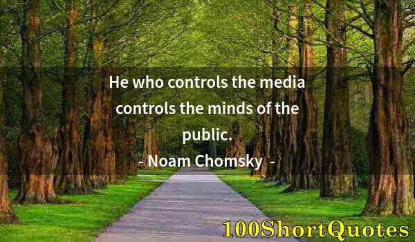 Quote by Albert Einstein: He who controls the media controls the minds of the public.