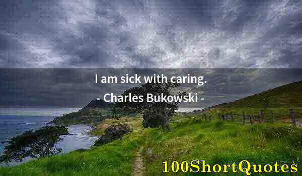Quote by Albert Einstein: I am sick with caring.