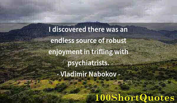 Quote by Albert Einstein: I discovered there was an endless source of robust enjoyment in trifling with psychiatrists.