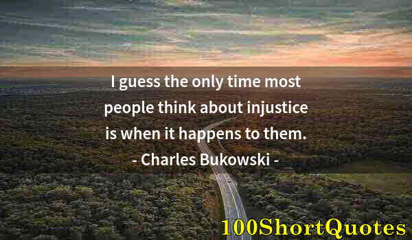 Quote by Albert Einstein: I guess the only time most people think about injustice is when it happens to them.