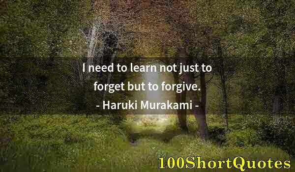 Quote by Albert Einstein: I need to learn not just to forget but to forgive.