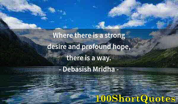 Quote by Albert Einstein: Where there is a strong desire and profound hope, there is a way.