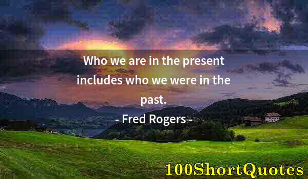 Quote by Albert Einstein: Who we are in the present includes who we were in the past.