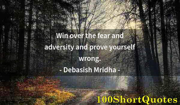 Quote by Albert Einstein: Win over the fear and adversity and prove yourself wrong.