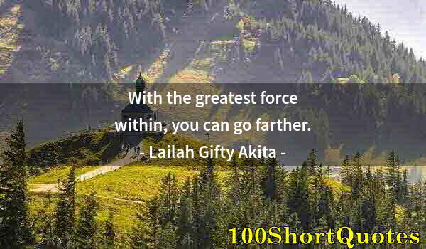 Quote by Albert Einstein: With the greatest force within, you can go farther.