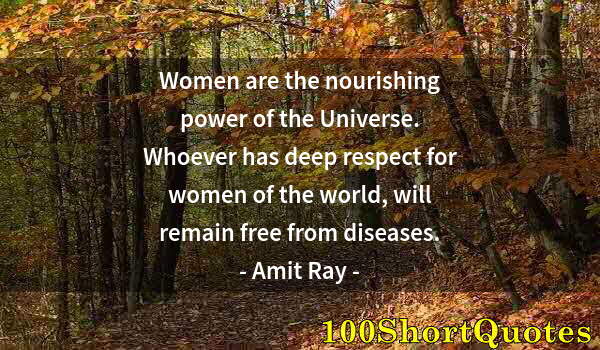 Quote by Albert Einstein: Women are the nourishing power of the Universe. Whoever has deep respect for women of the world, wil...