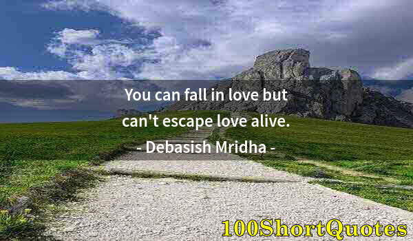 Quote by Albert Einstein: You can fall in love but can't escape love alive.
