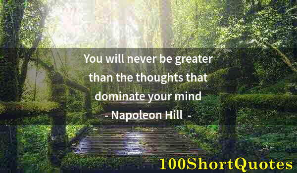 Quote by Albert Einstein: You will never be greater than the thoughts that dominate your mind